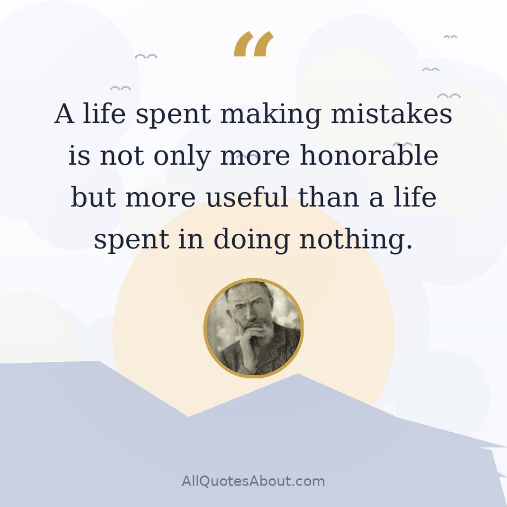 A life spent making mistakes is not only more honorable but more useful than a life spent in doing nothing. quote card