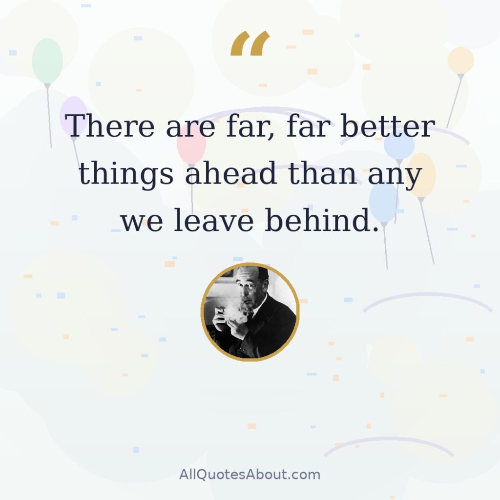 There are far, far better things ahead than any we leave behind. quote card