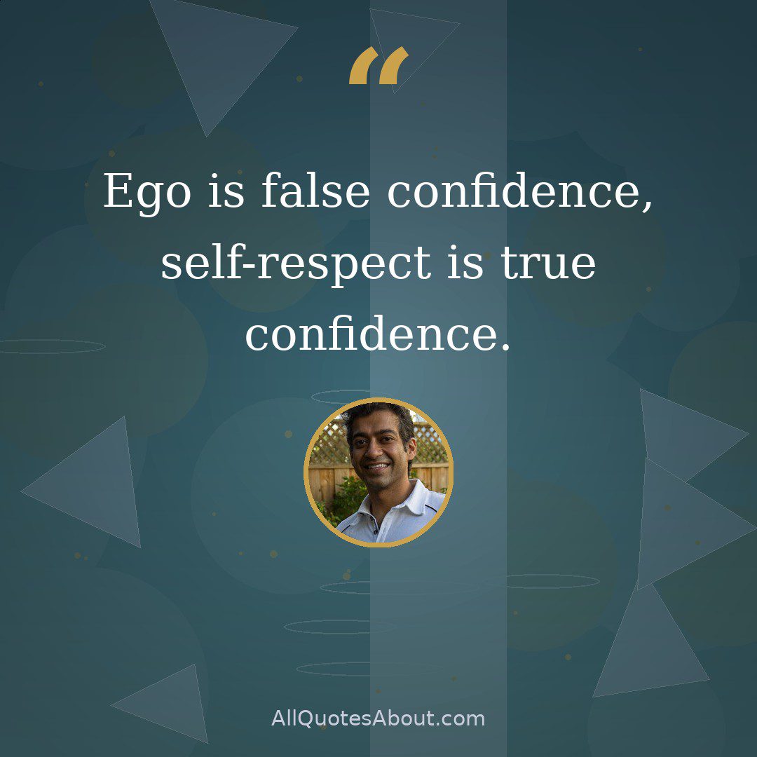 Ego is false confidence, self-respect is true confidence. quote card