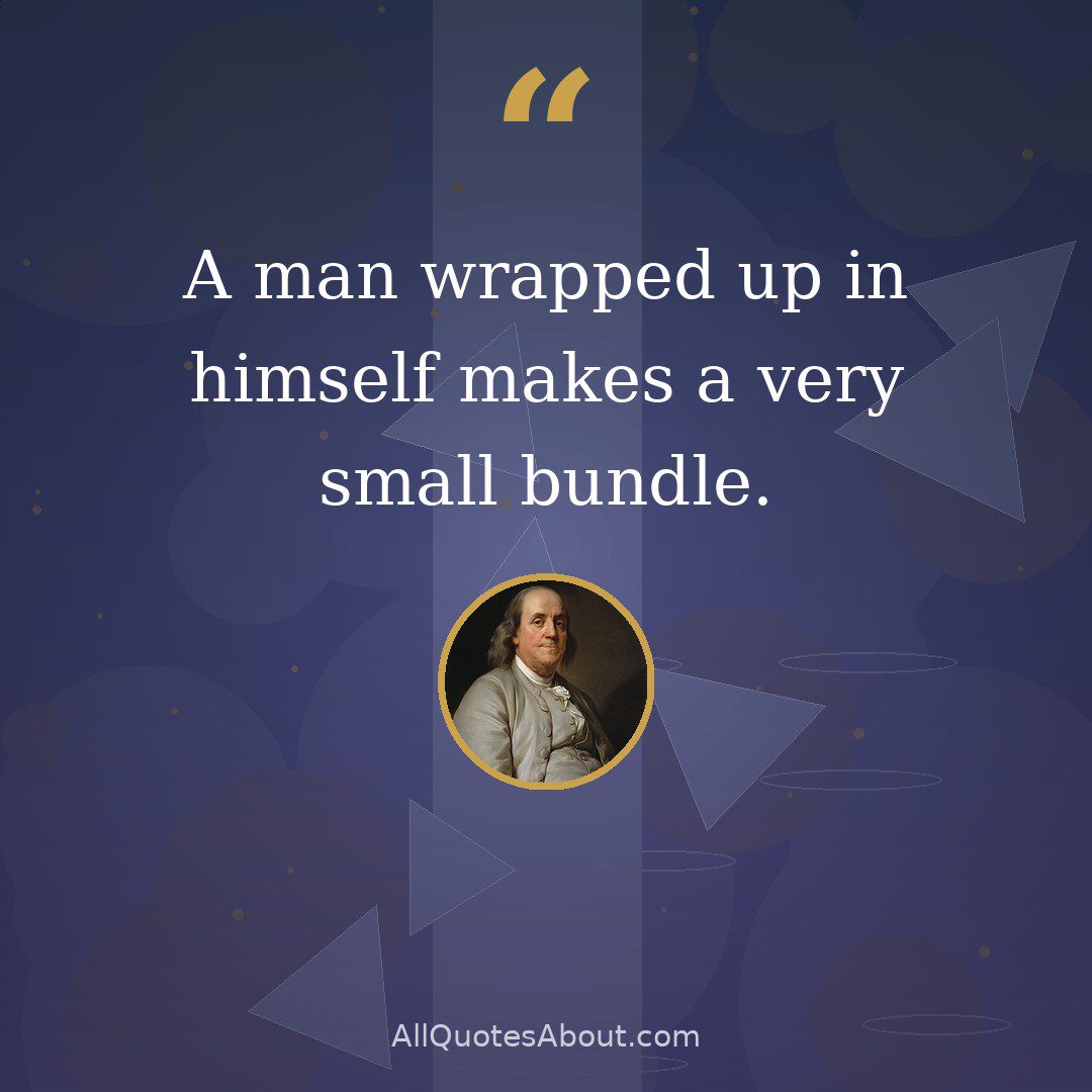 A man wrapped up in himself makes a very small bundle. quote card
