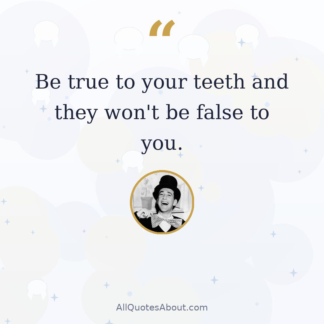Be true to your teeth and they won't be false to you quote card