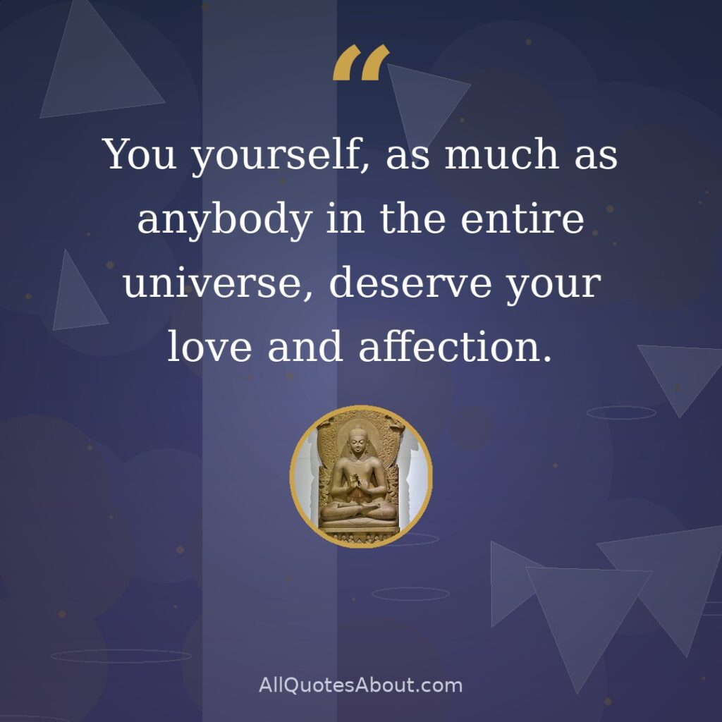 You yourself, as much as anybody in the entire universe, deserve your love and affection. quote card
