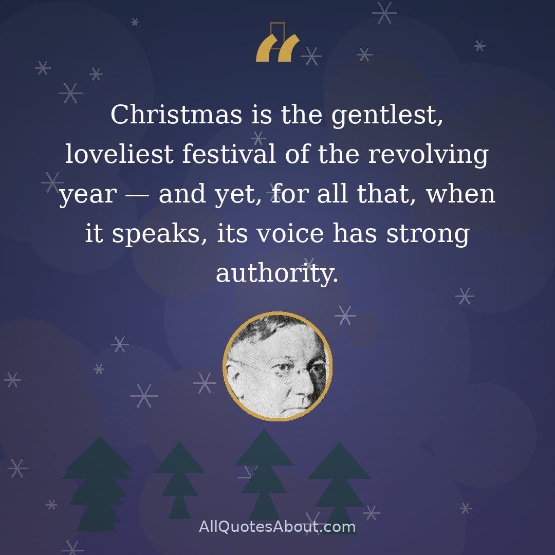 Christmas is the gentlest, loveliest festival of the revolving year — and yet, for all that, when it speaks, its voice has strong authority. quote card