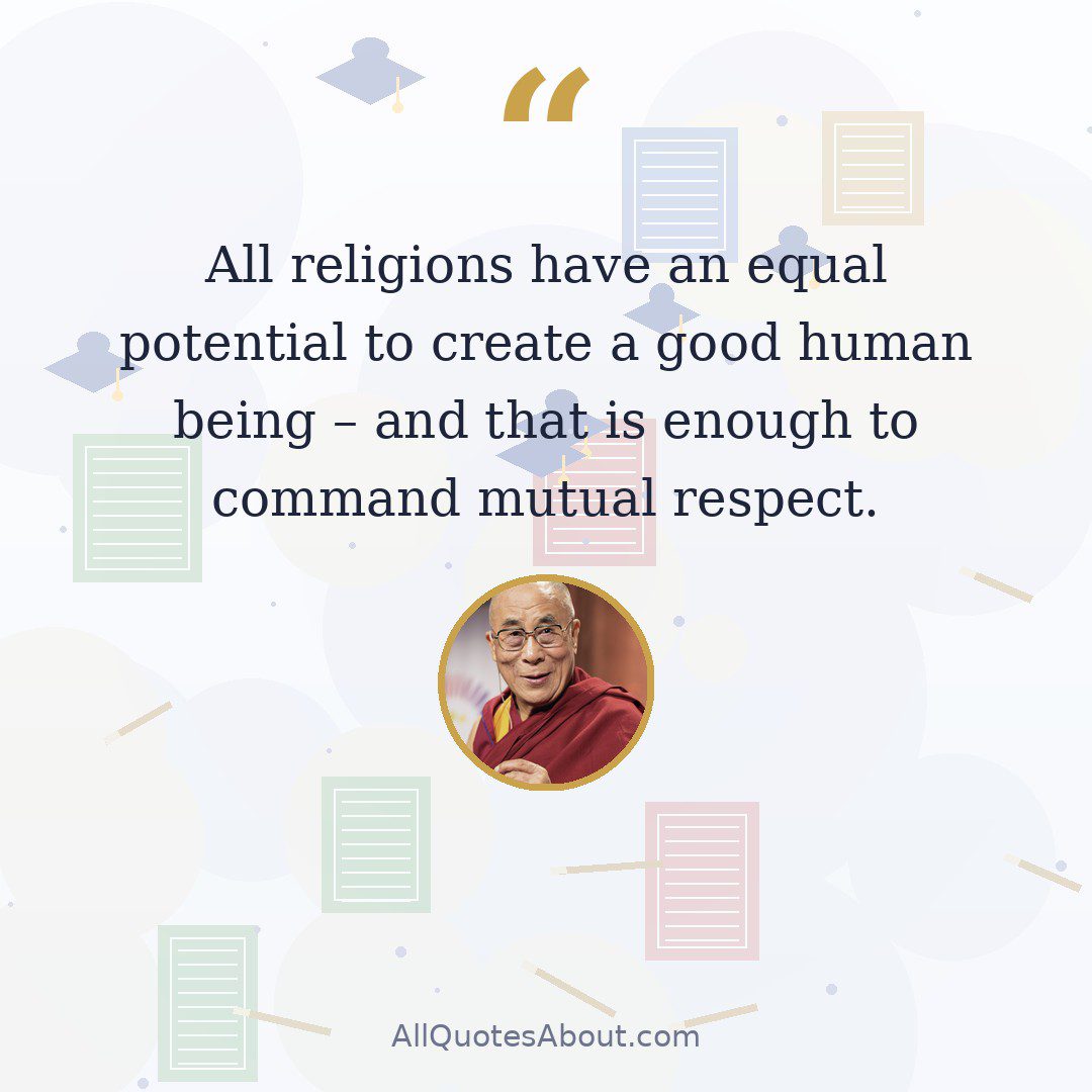 All religions have an equal potential to create a good human being – and that is enough to command mutual respect. quote card