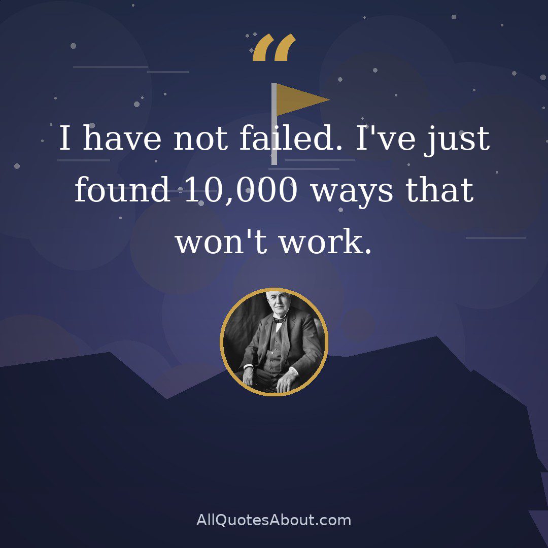 I have not failed. I've just found 10,000 ways that won't work. quote card