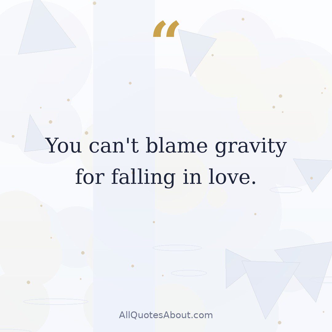 You can't blame gravity for falling in love. quote card