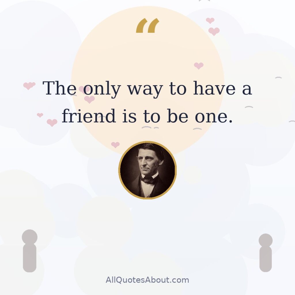 The only way to have a friend is to be one. Ralph Waldo Emerson quote card