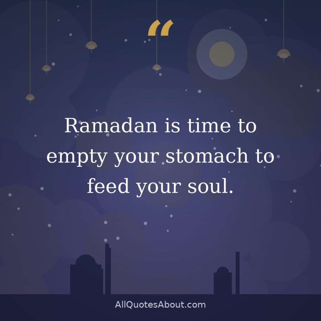 Ramadan is time to empty your stomach to feed your soul. quote card