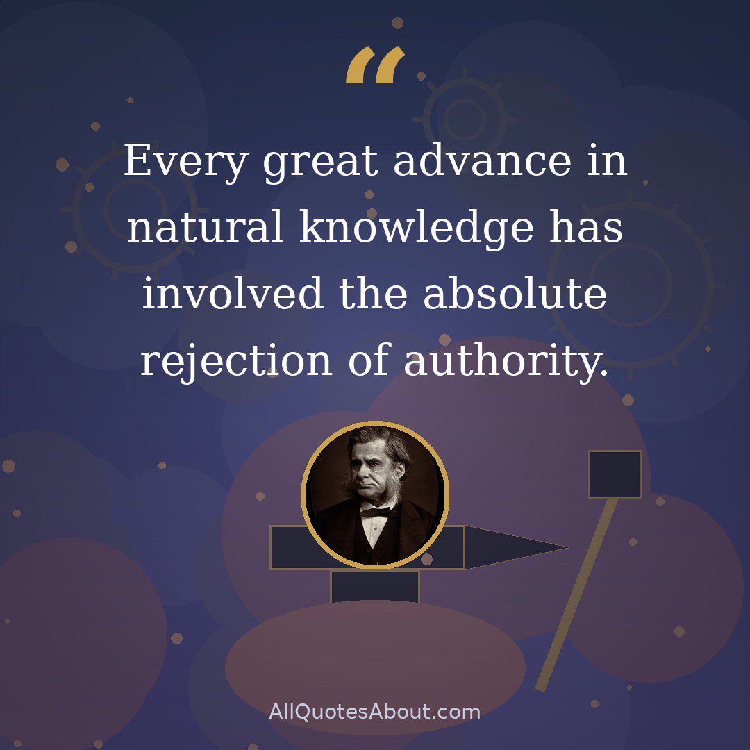 Every great advance in natural knowledge has involved the absolute rejection of authority. quote card
