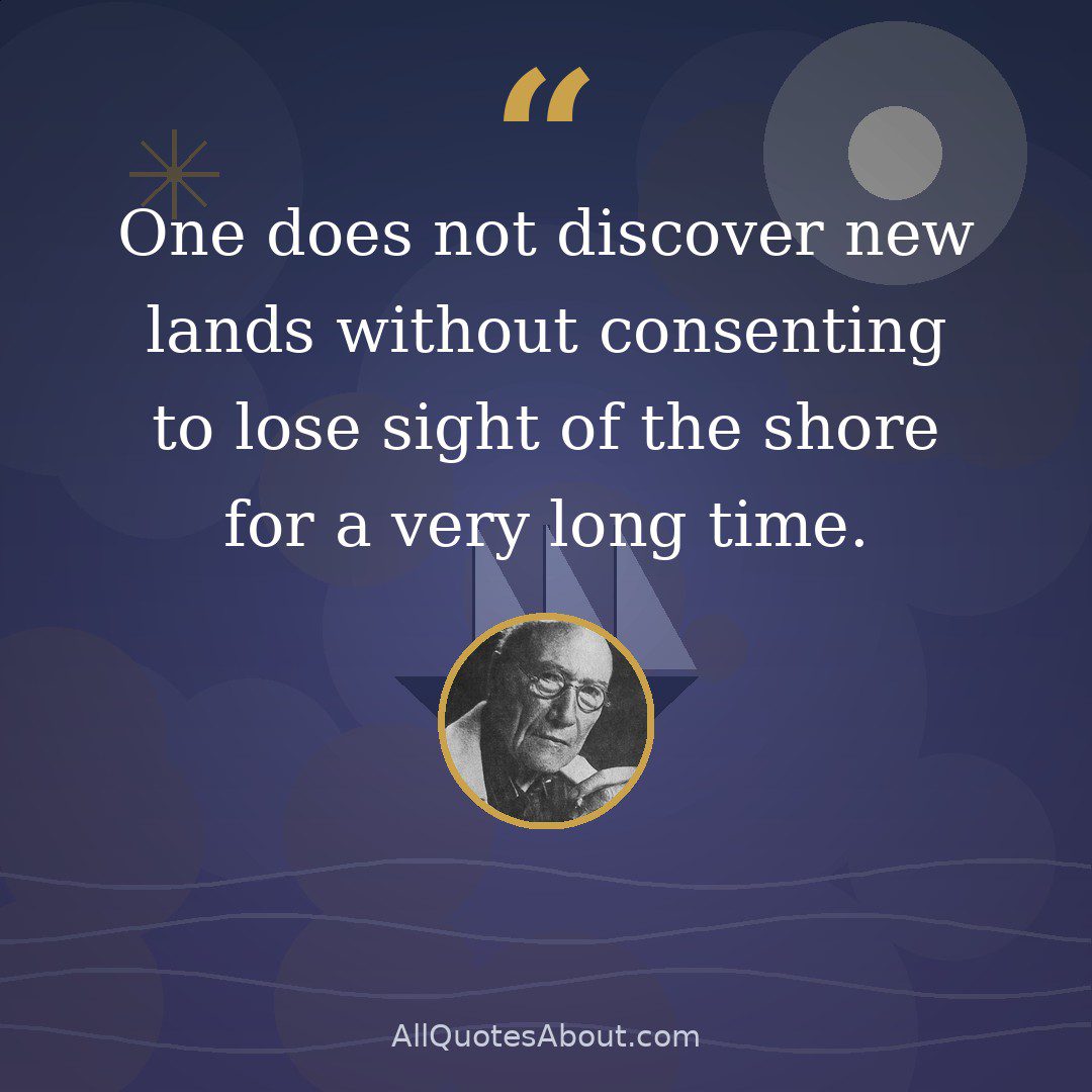 One does not discover new lands without consenting to lose sight of the shore for a very long time quote card