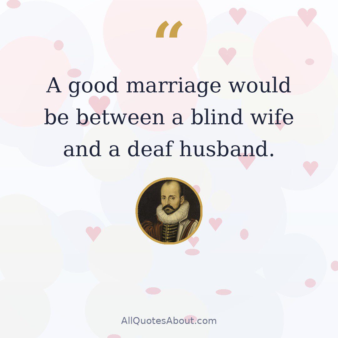 A good marriage would be between a blind wife and a deaf husband. quote card