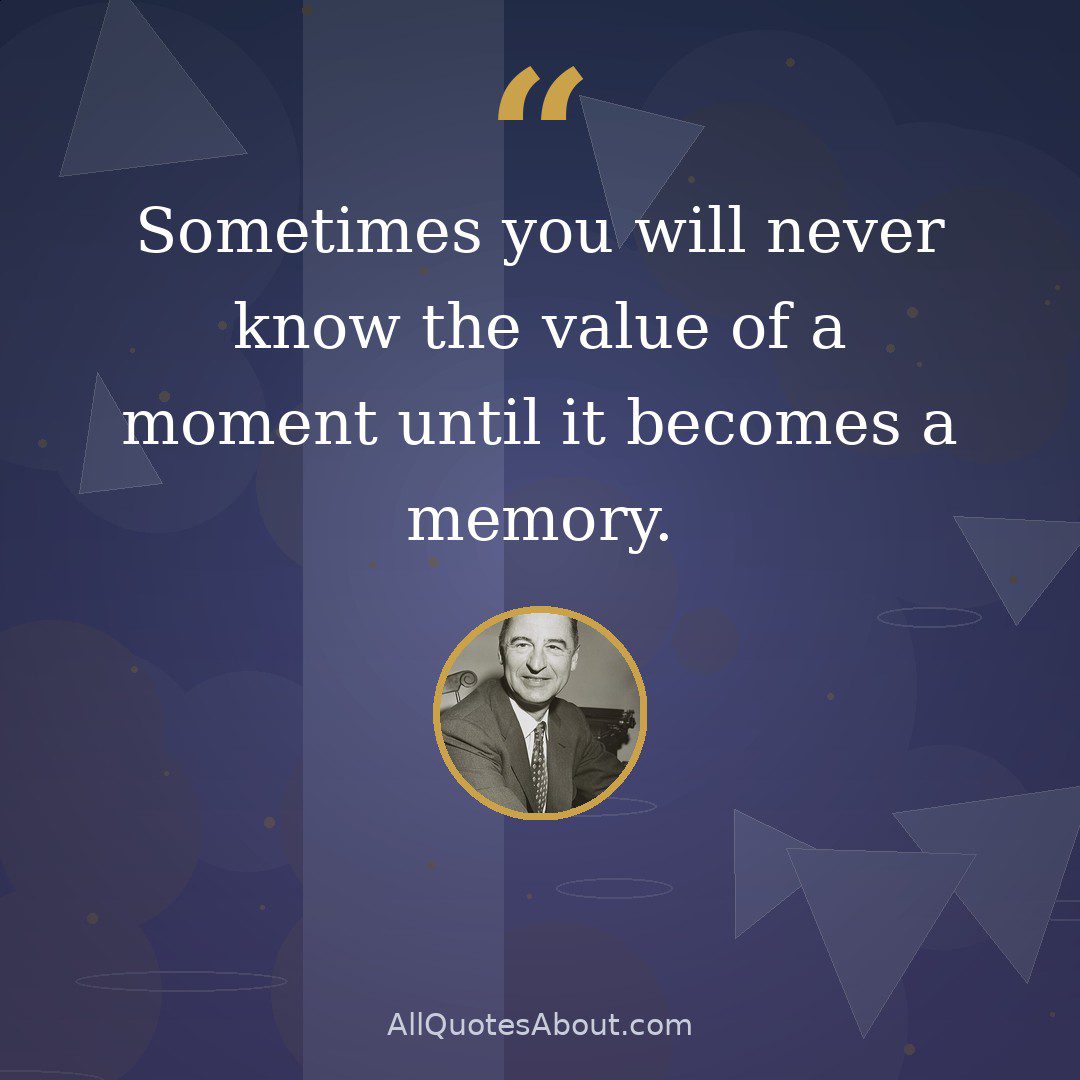 Sometimes you will never know the value of a moment until it becomes a memory. quote card