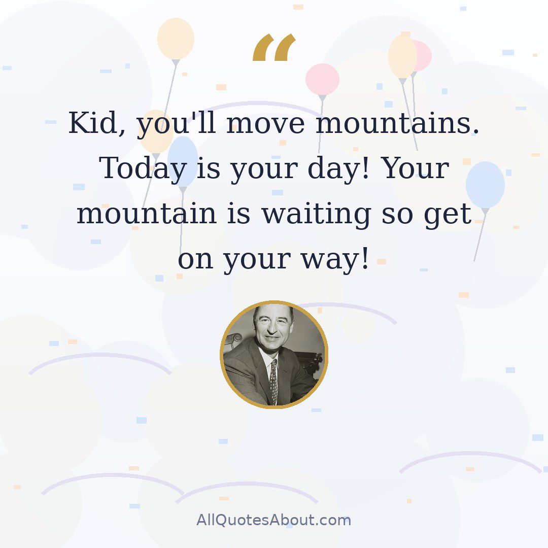 Kid, you'll move mountains. Today is your day! Your mountain is waiting so get on your way! quote card