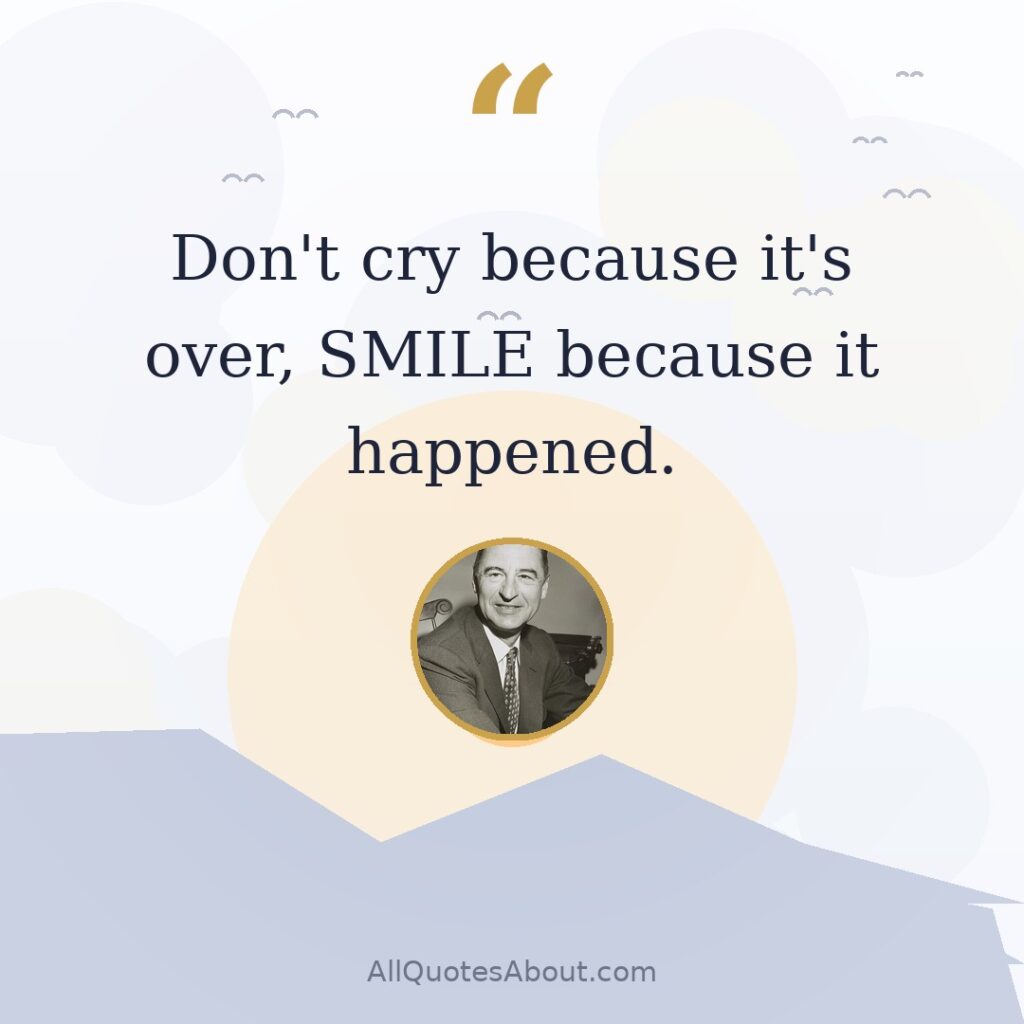 Don't cry because it's over, SMILE because it happened. quote card