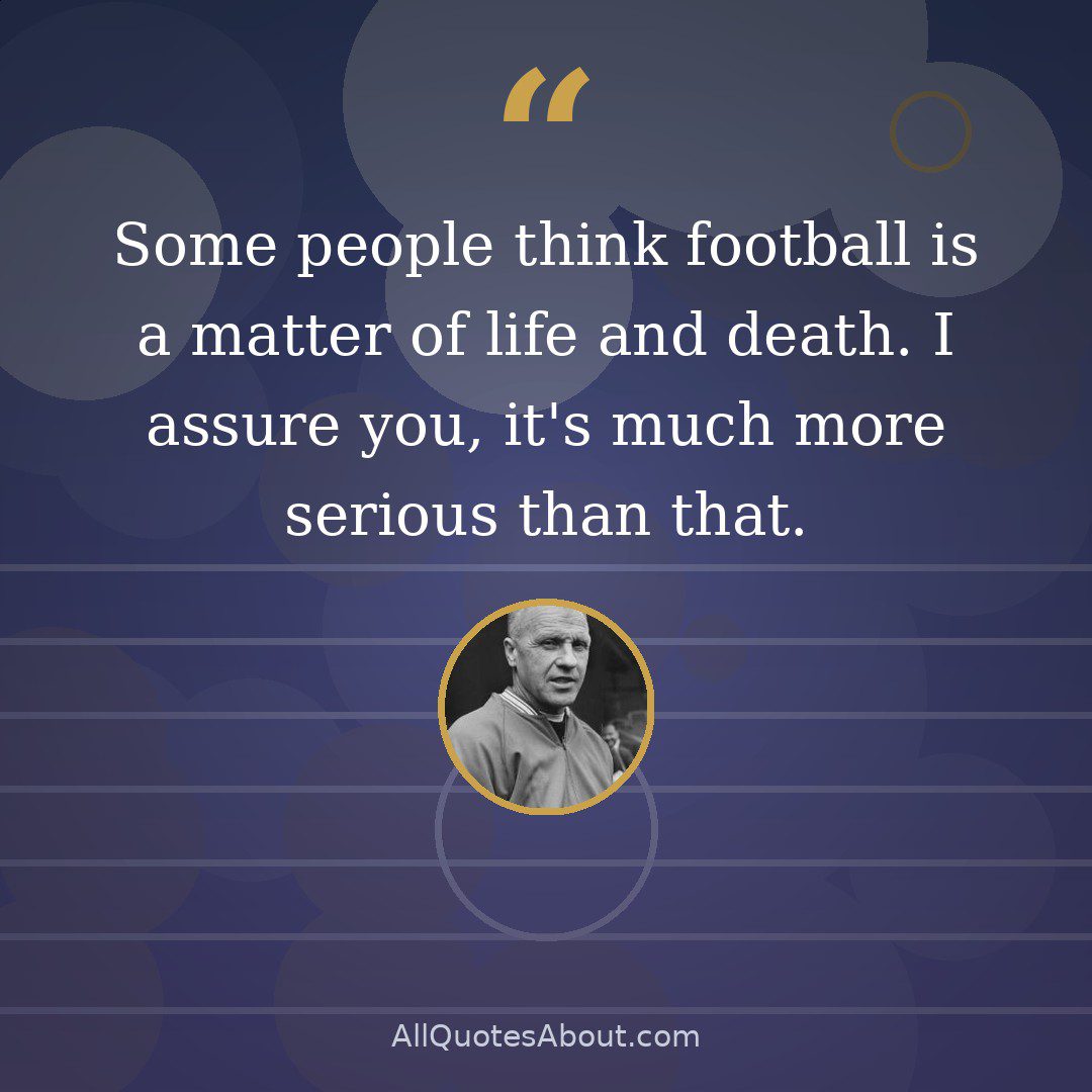 Some people think football is a matter of life and death. I assure you, it's much more serious than that. quote card