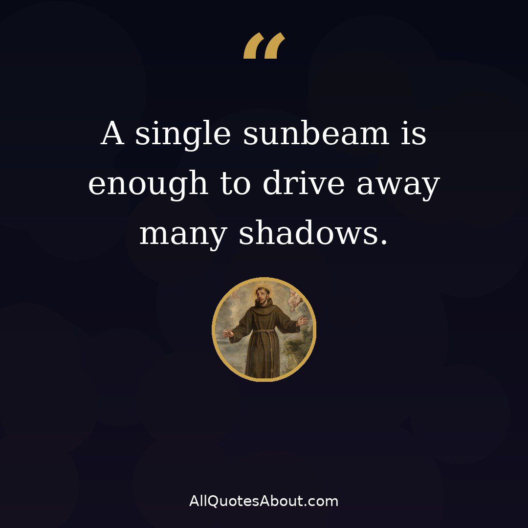 A single sunbeam is enough to drive away many shadows – St. Francis of Assisi quote card