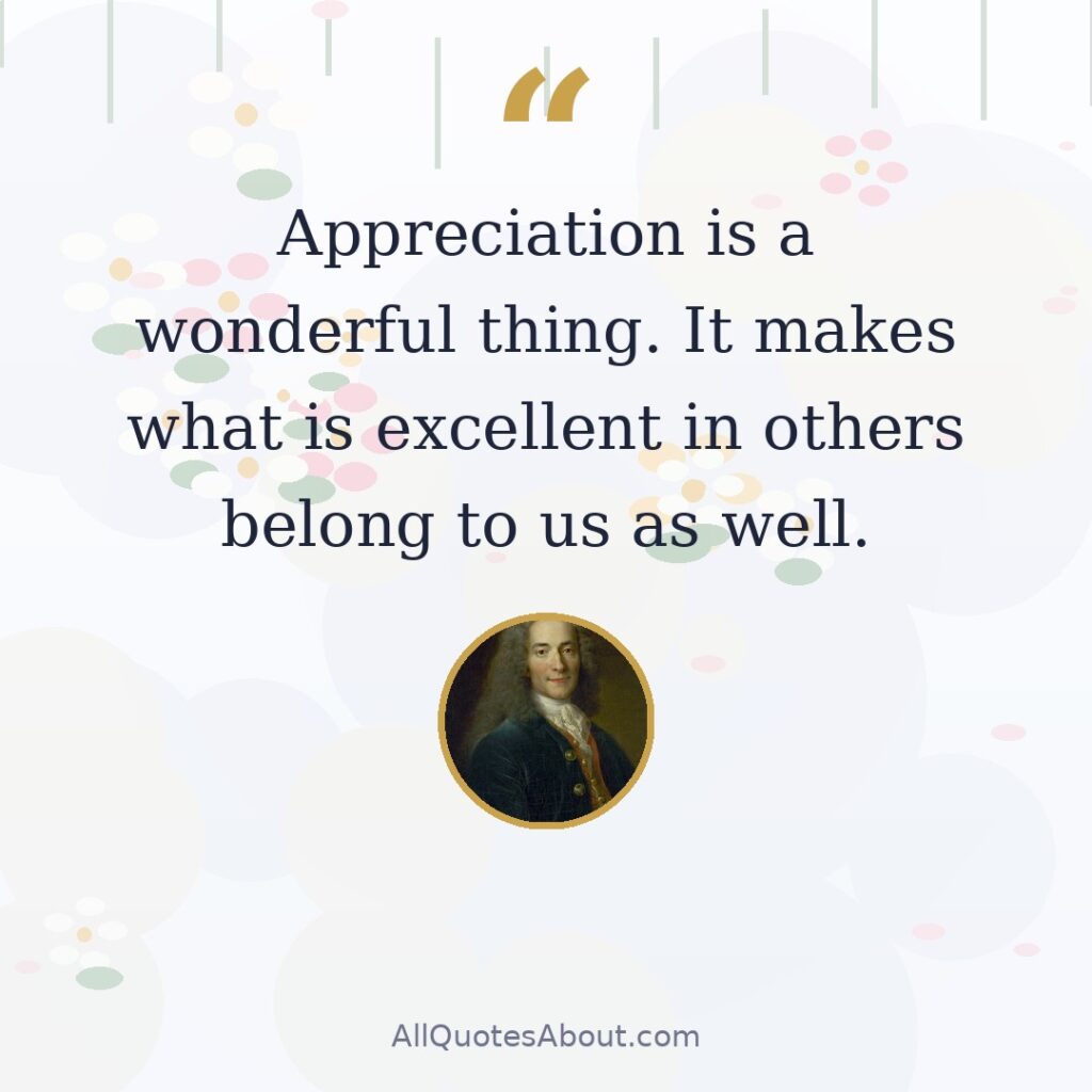 Appreciation is a wonderful thing. It makes what is excellent in others belong to us as well. quote card