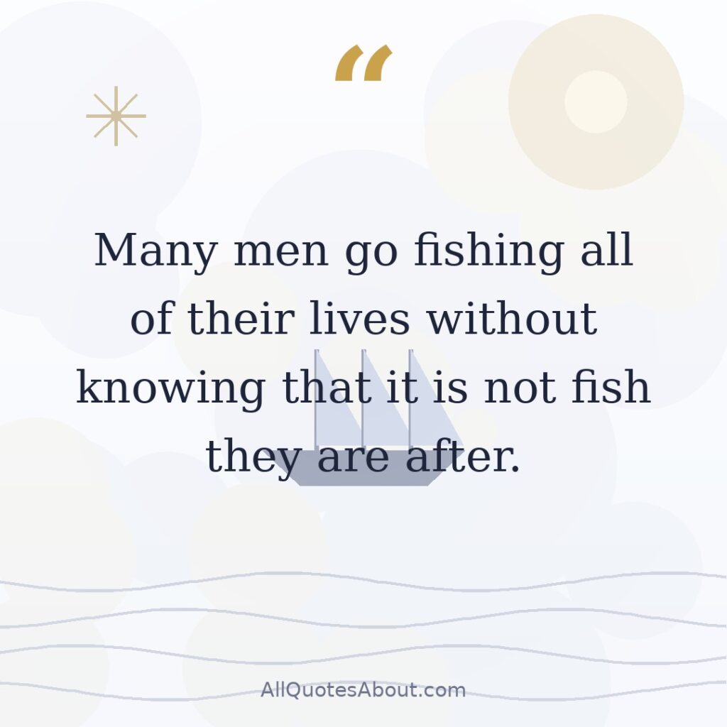 Many men go fishing all of their lives without knowing that it is not fish they are after. quote card