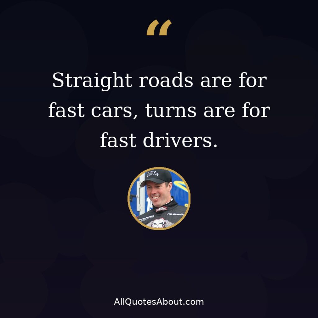 Straight roads are for fast cars turns are for fast drivers – Colin McRae quote card