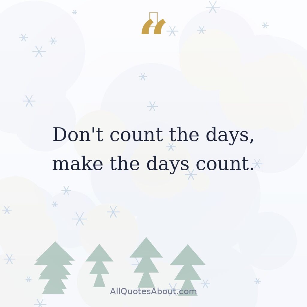 Don’t count the days, make the days count. –Muhammad Ali quote card