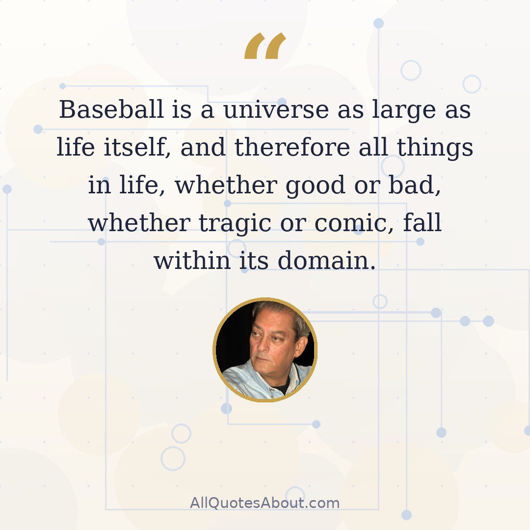 Baseball is a universe as large as life itself, and therefore all things in life, whether good or bad, whether tragic or comic, fall within its domain. quote card