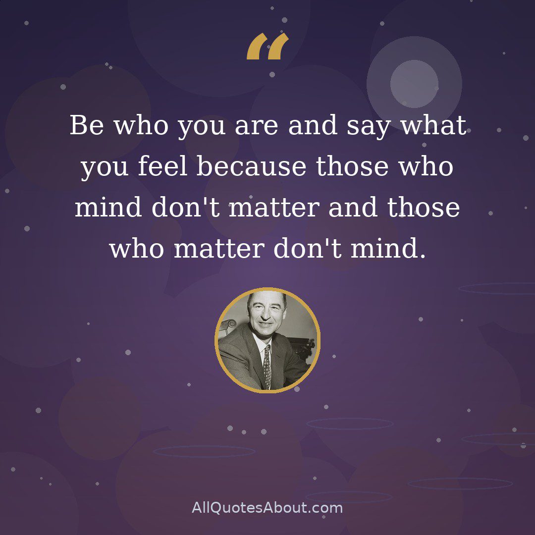Be who you are and say what you feel because those who mind don't matter and those who matter don't mind quote card