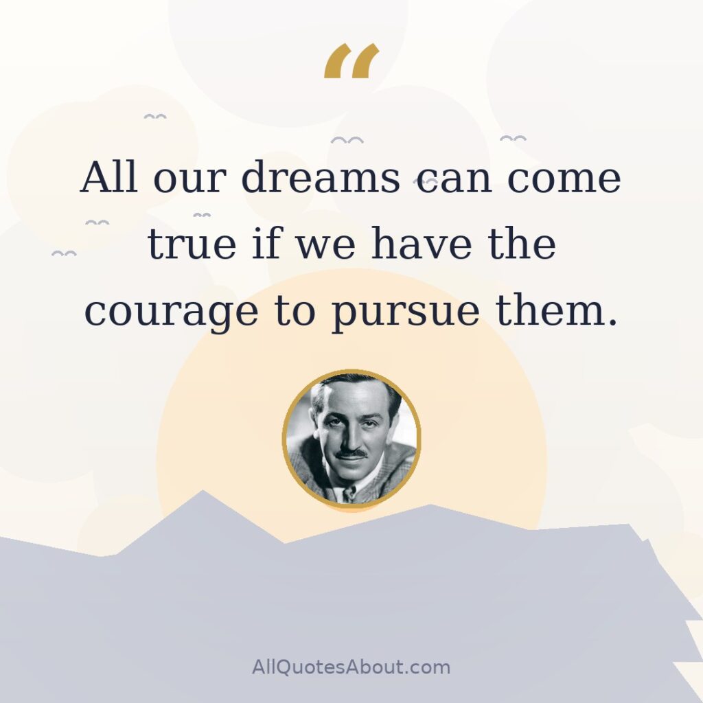 All our dreams can come true if we have the courage to pursue them. quote card
