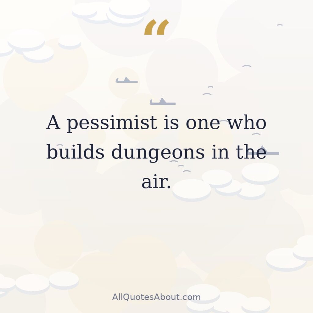 A pessimist is one who builds dungeons in the air. quote card