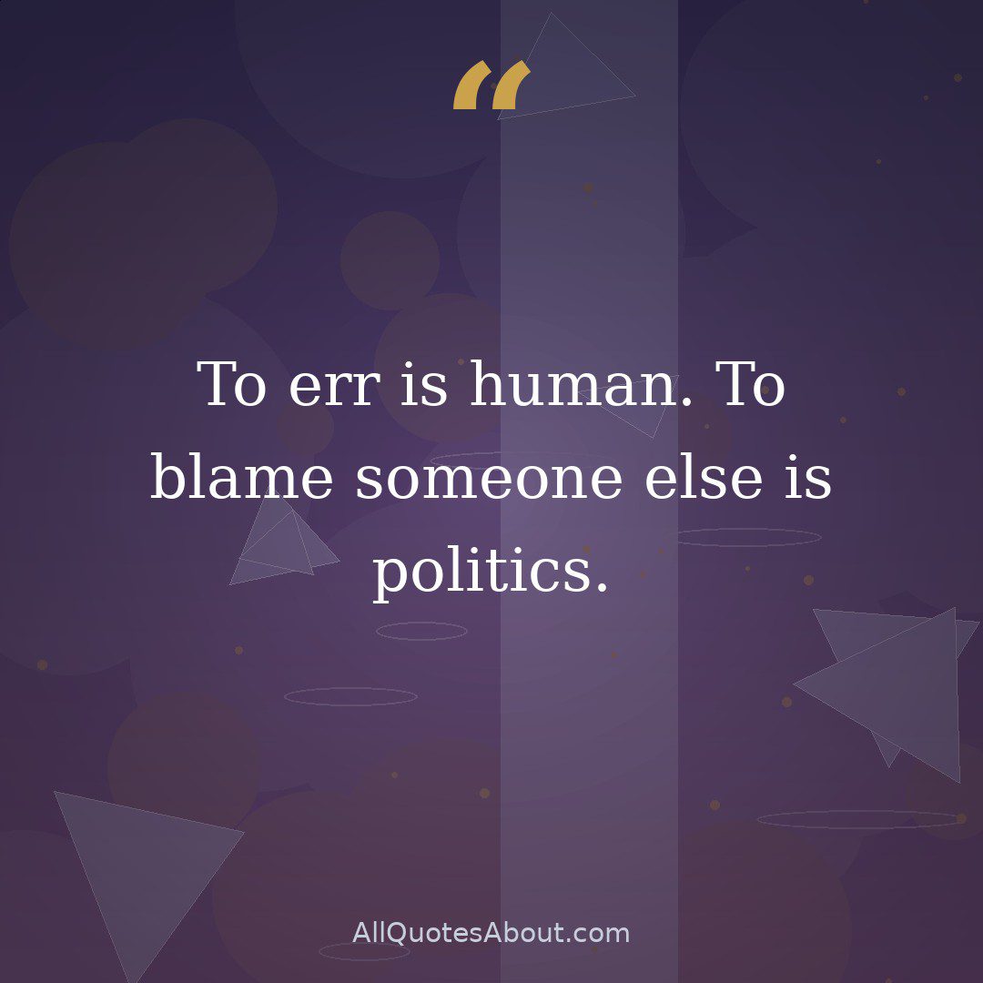 To err is human. To blame someone else is politics. quote card