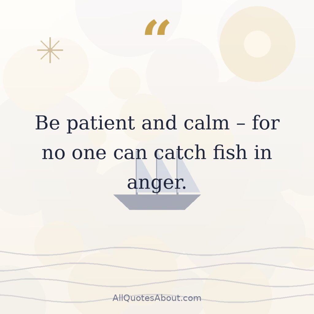 Be patient and calm – for no one can catch fish in anger. quote card