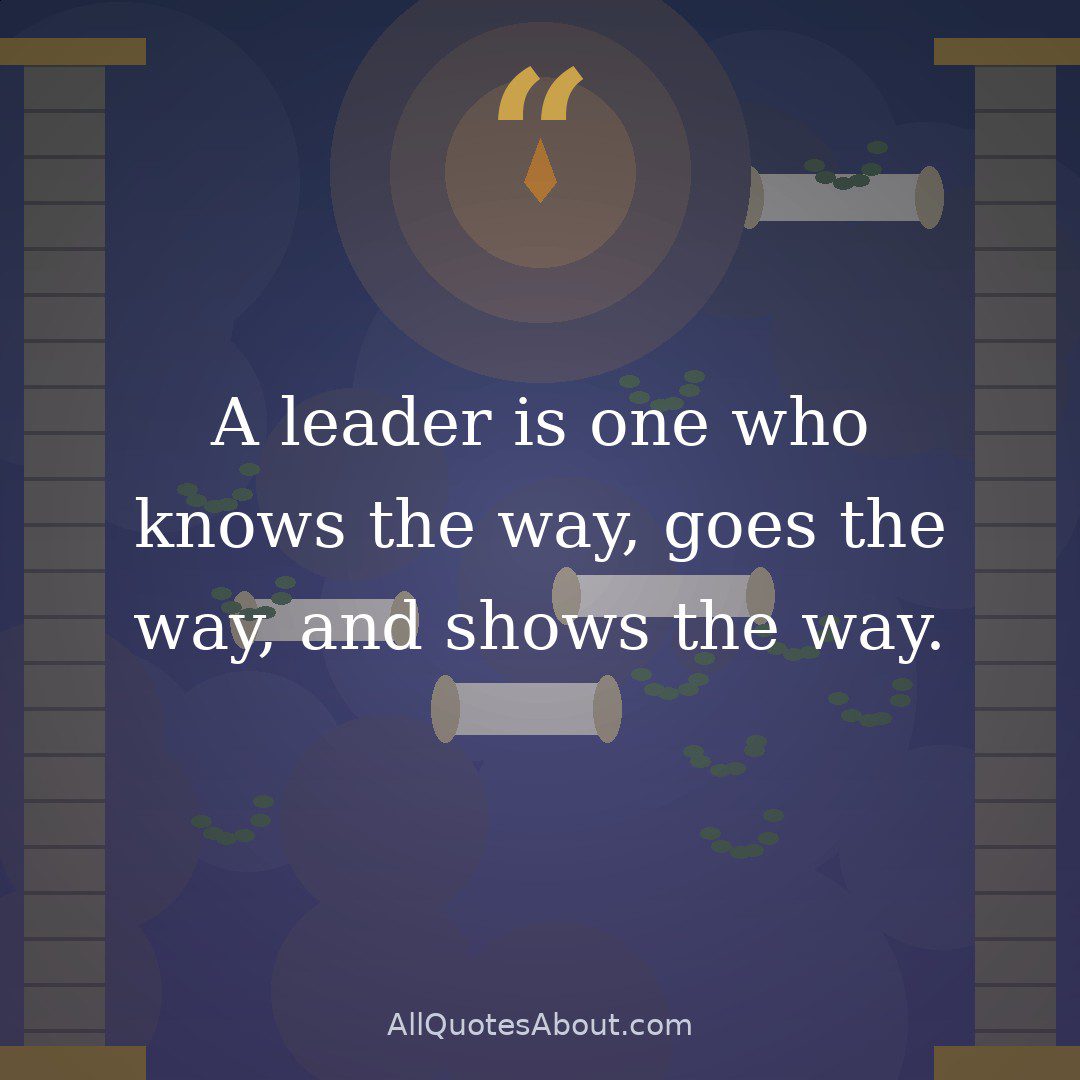 A leader is one who knows the way, goes the way, and shows the way.” – John C. Maxwell quote card