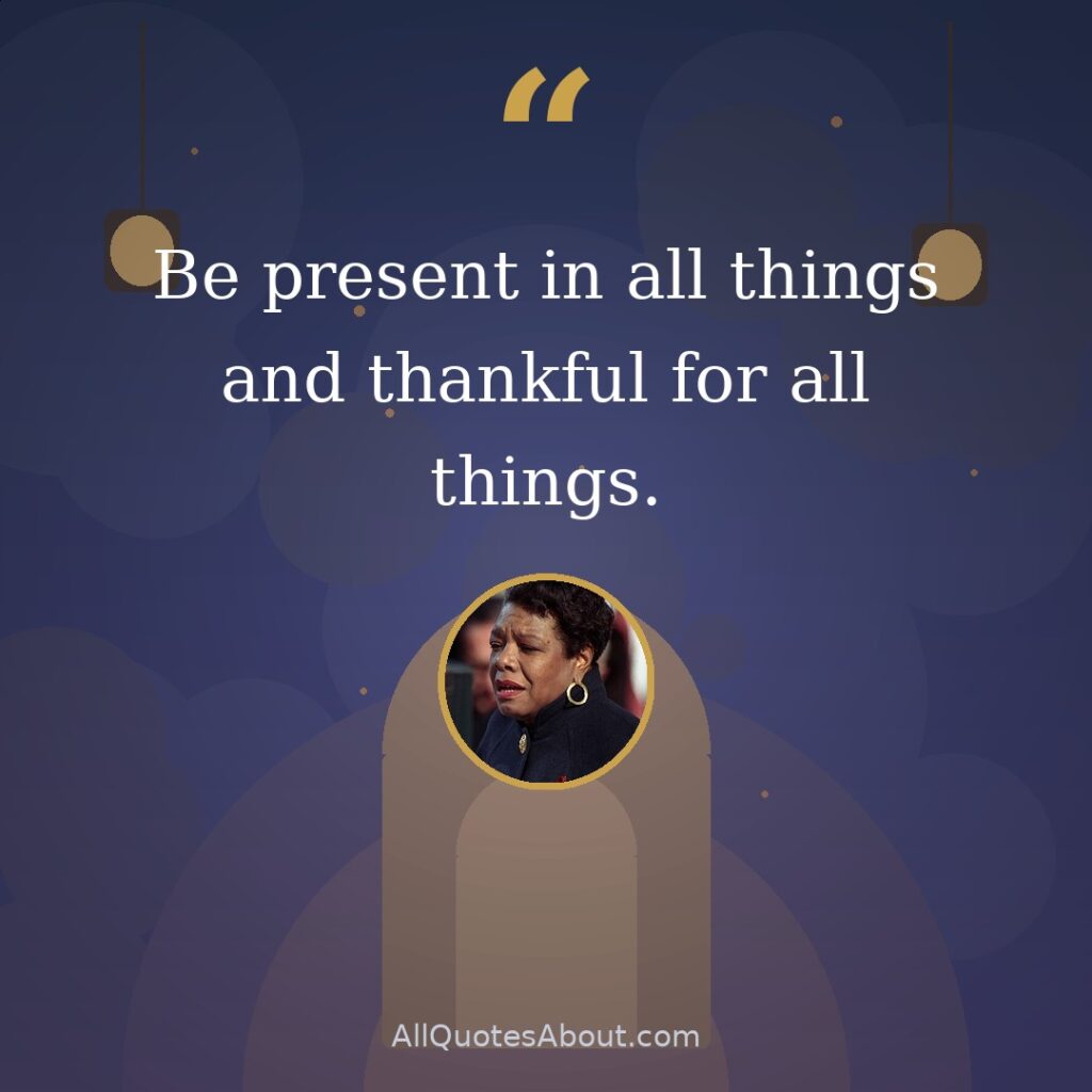 Be present in all things and thankful for all things. quote card