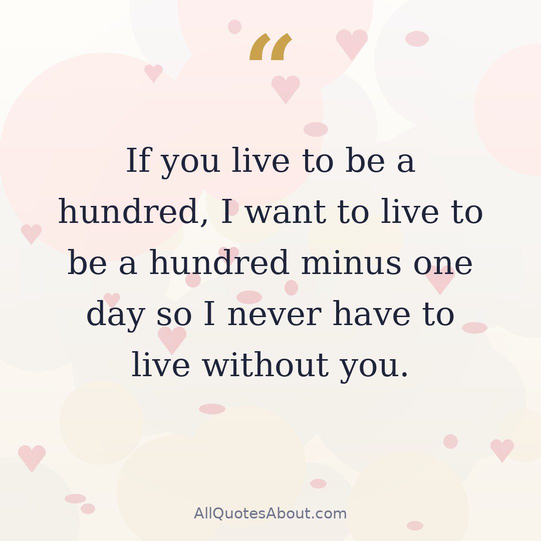 "If you live to be a hundred, I want to live to be a hundred minus one day so I never have to live without you." – A. A. Milne quote card