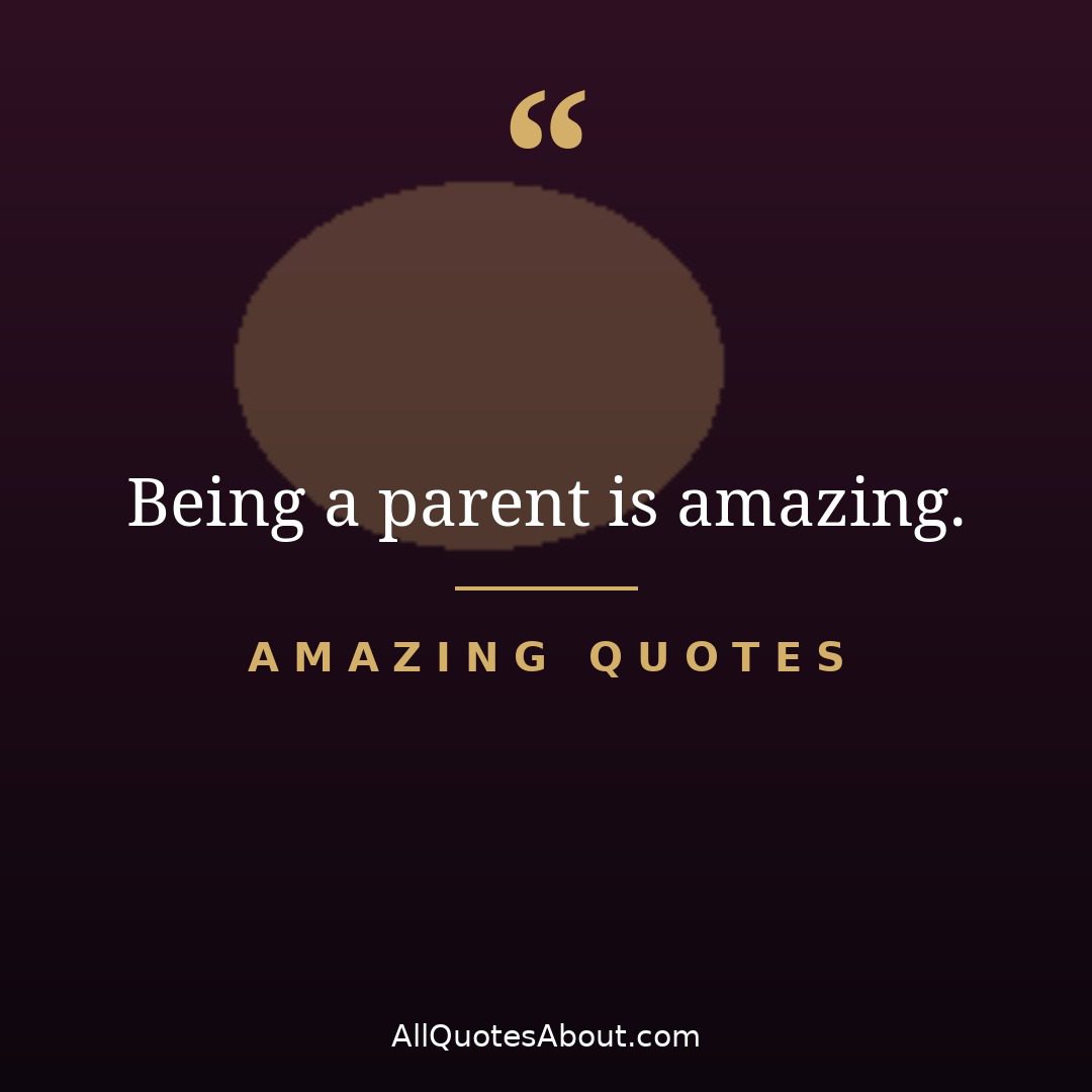 Being a parent is amazing – amazing quote card