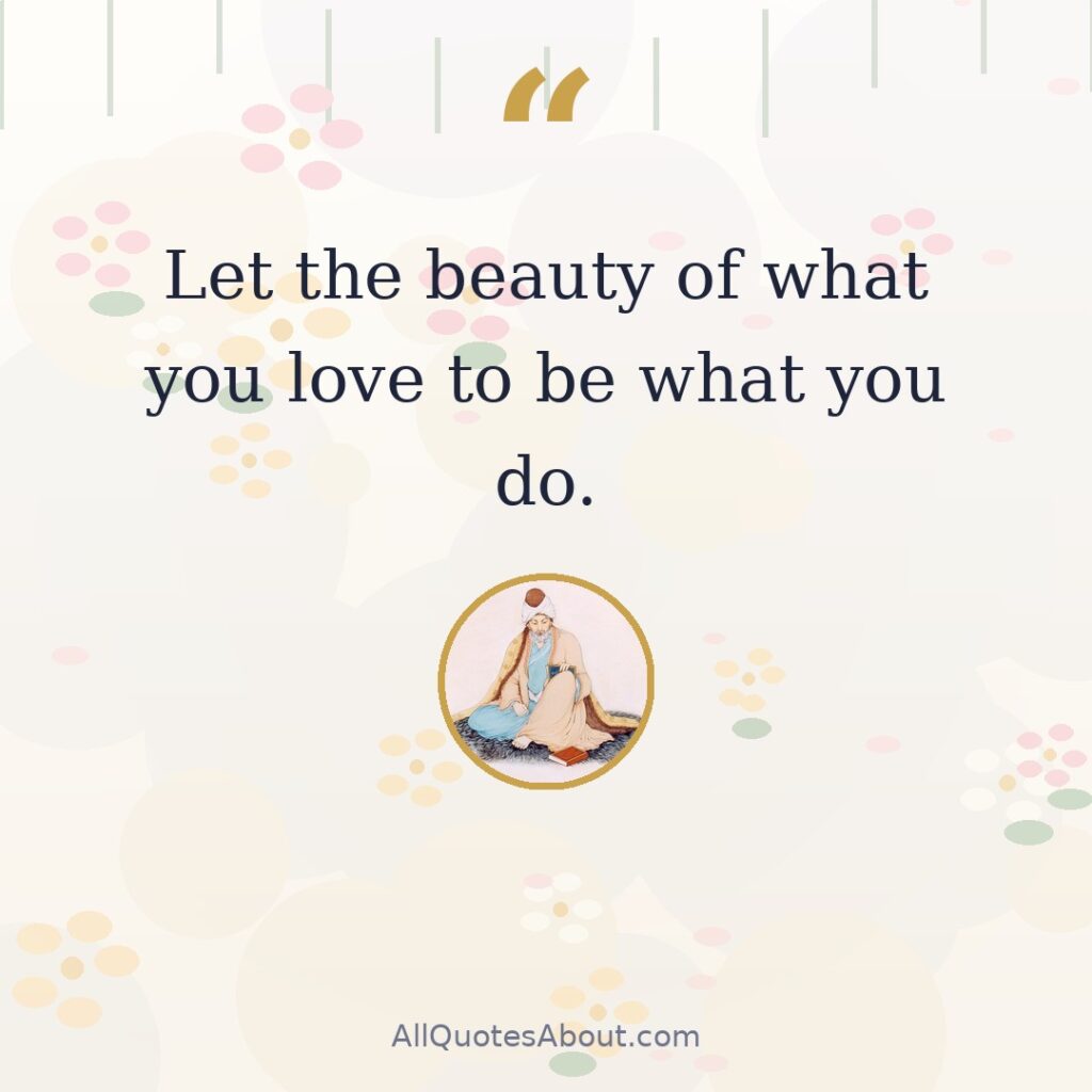 Let the beauty of what you love to be what you do. quote card