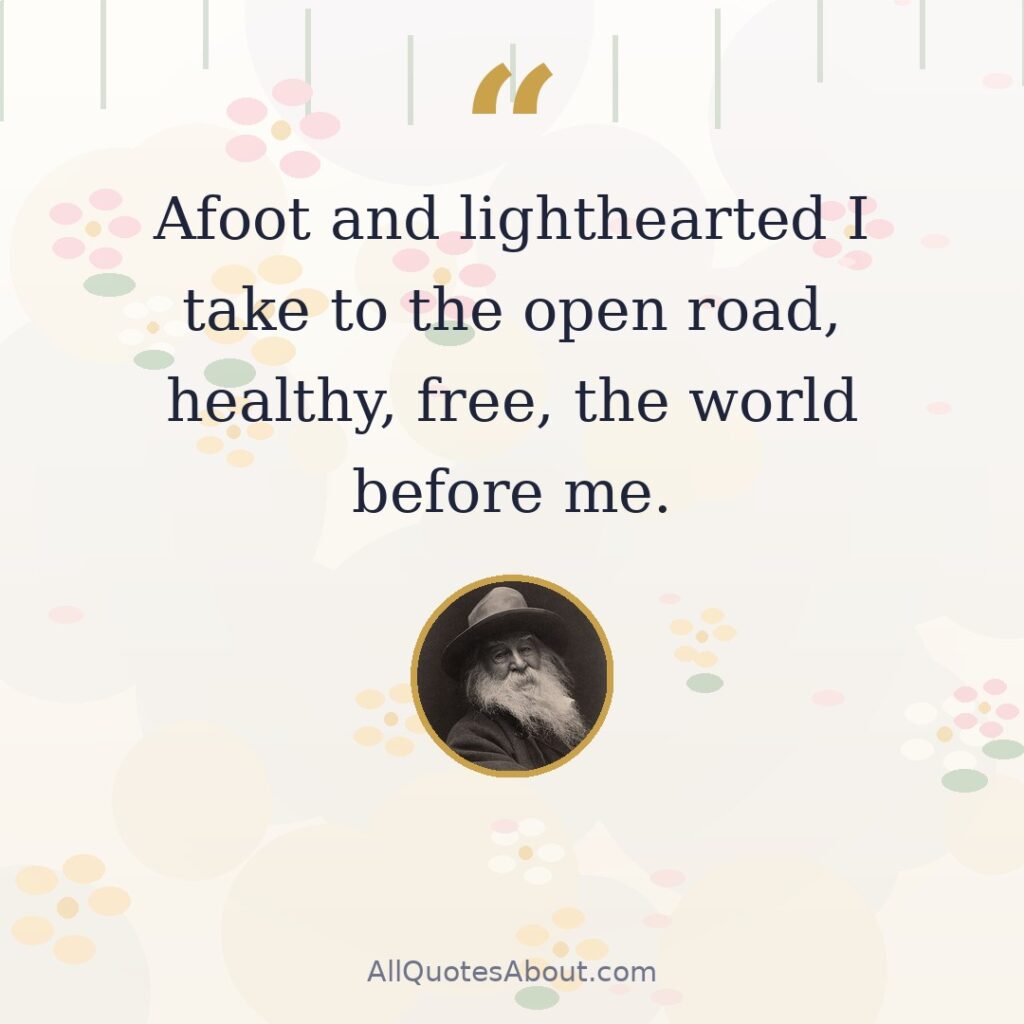 Afoot and lighthearted I take to the open road, healthy, free, the world before me. quote card