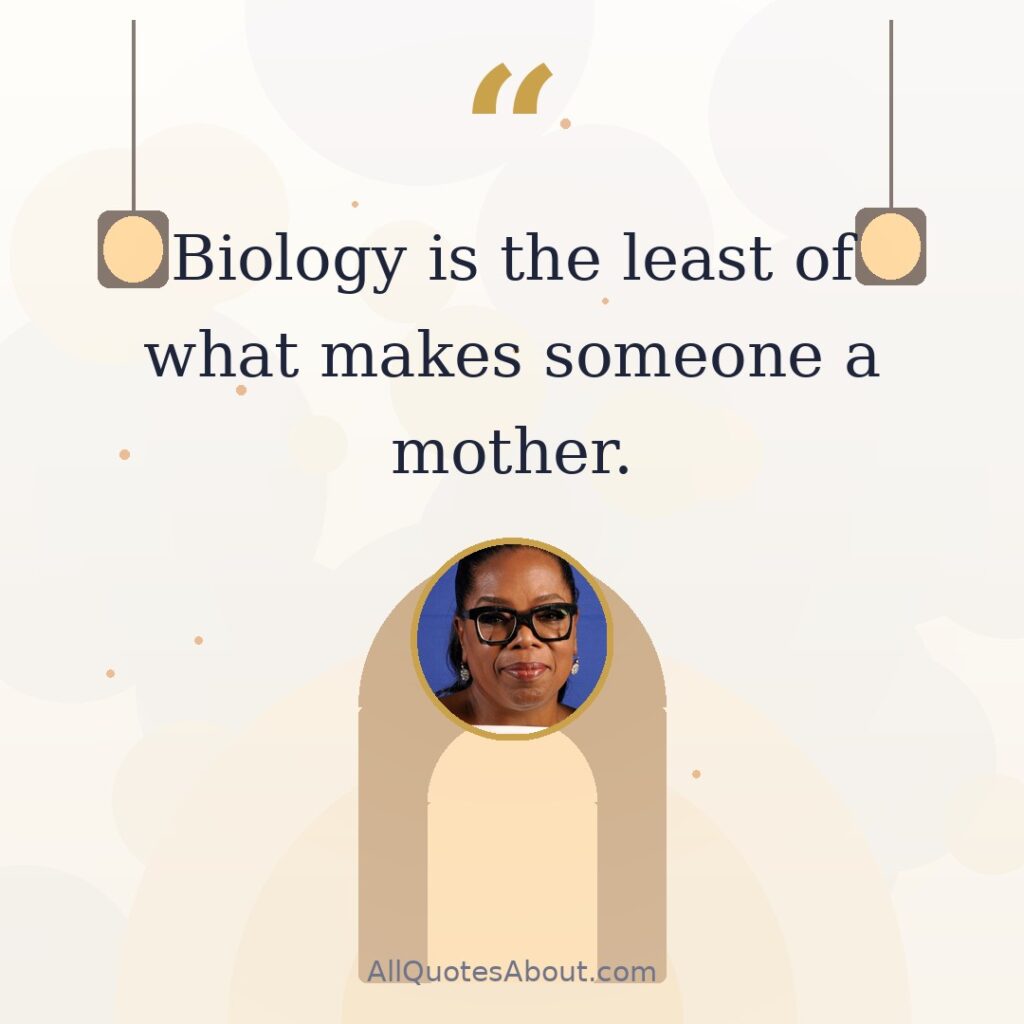Biology is the least of what makes someone a mother. quote card