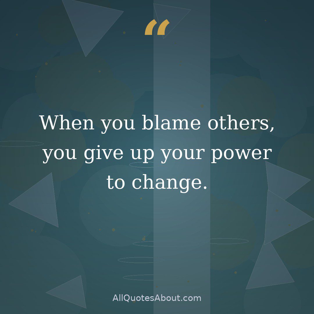 When you blame others, you give up your power to change. quote card