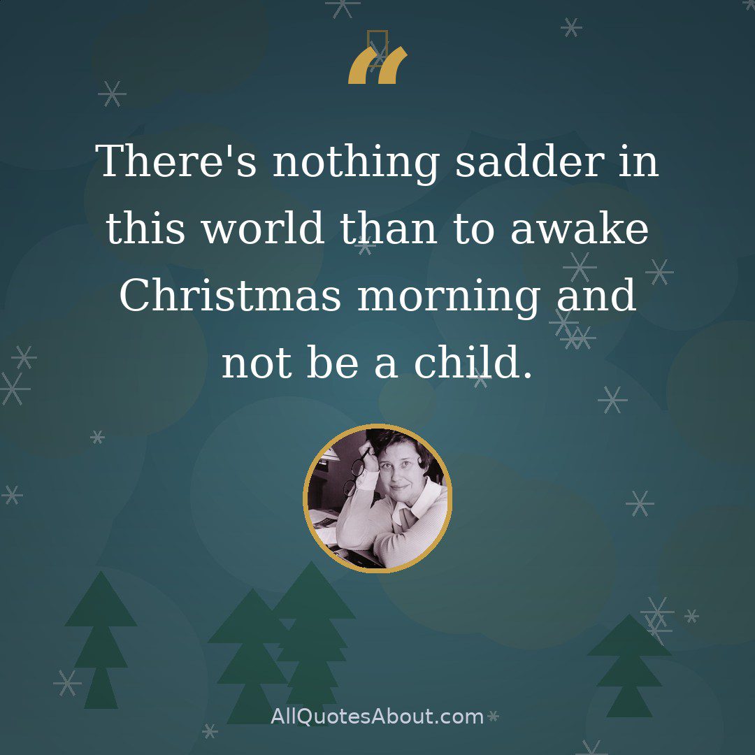 There's nothing sadder in this world than to awake Christmas morning and not be a child. quote card