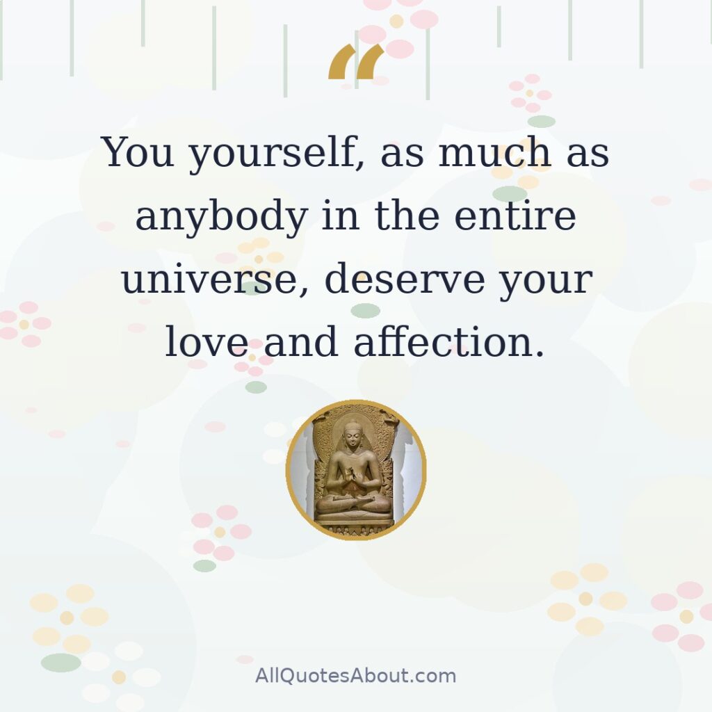 You yourself, as much as anybody in the entire universe, deserve your love and affection. quote card