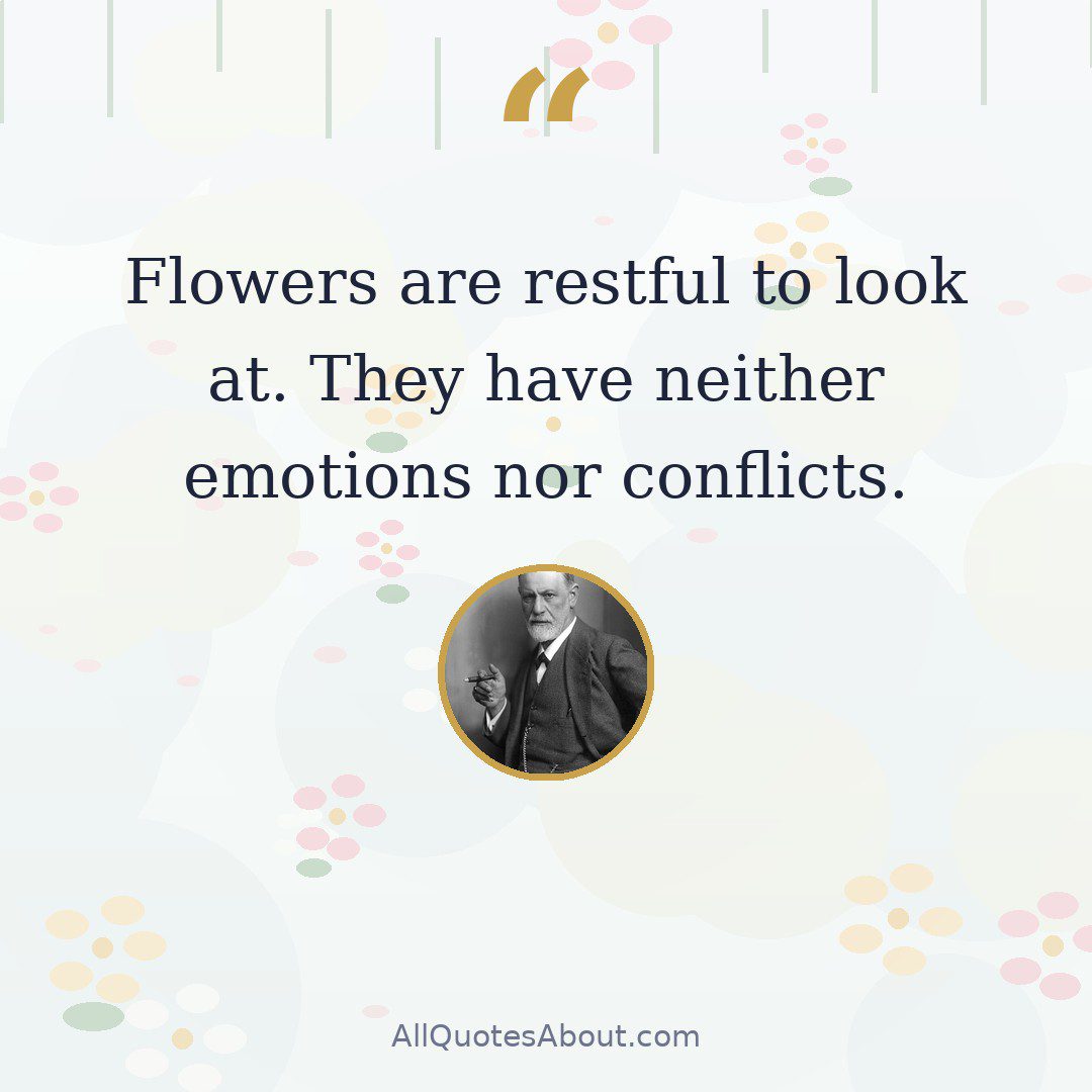 Flowers are restful to look at. They have neither emotions nor conflicts. quote card