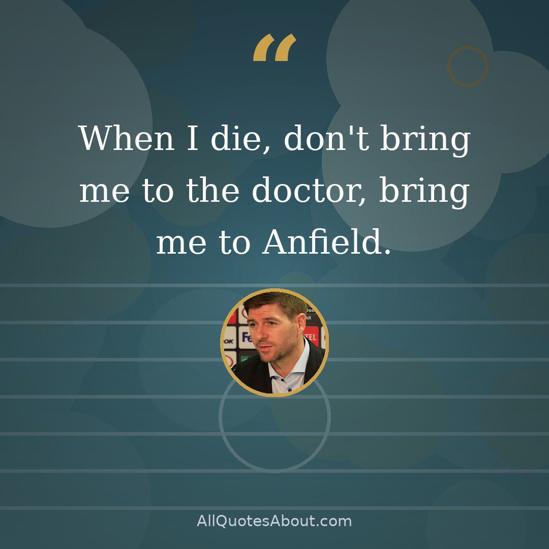 When I die, don't bring me to the doctor, bring me to Anfield. quote card