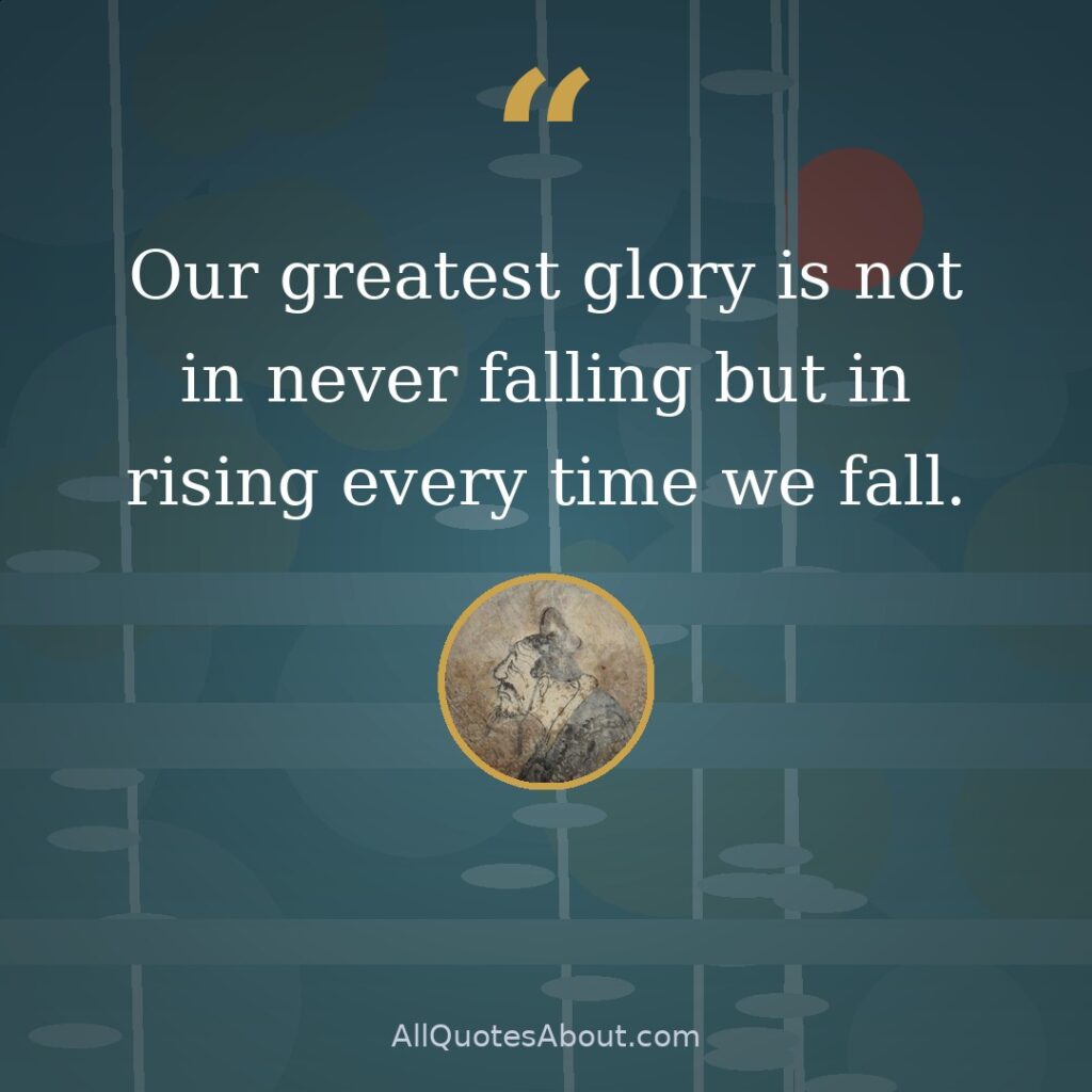 Our greatest glory is not in never falling but in rising every time we fall quote card