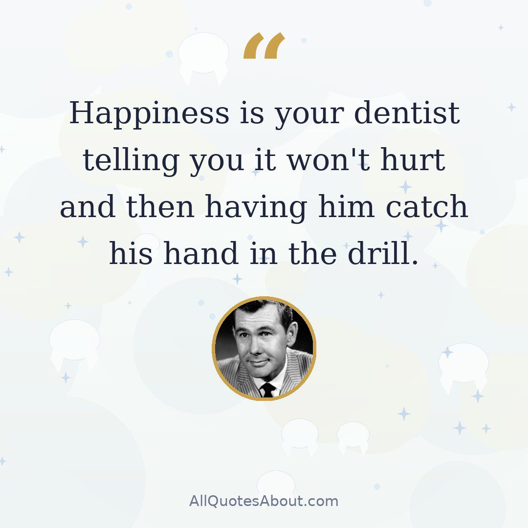 Happiness is your dentist telling you it won't hurt and then having him catch his hand in the drill quote card