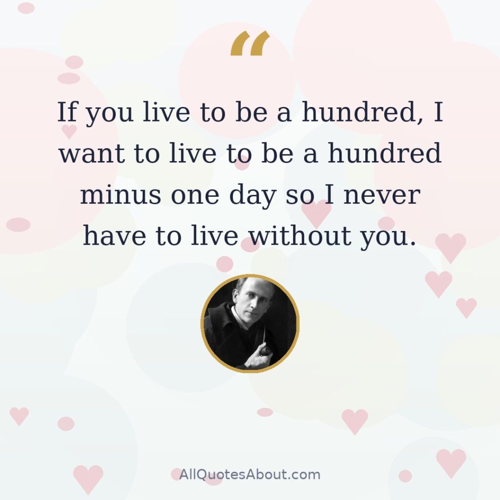If you live to be a hundred, I want to live to be a hundred minus one day so I never have to live without you quote card