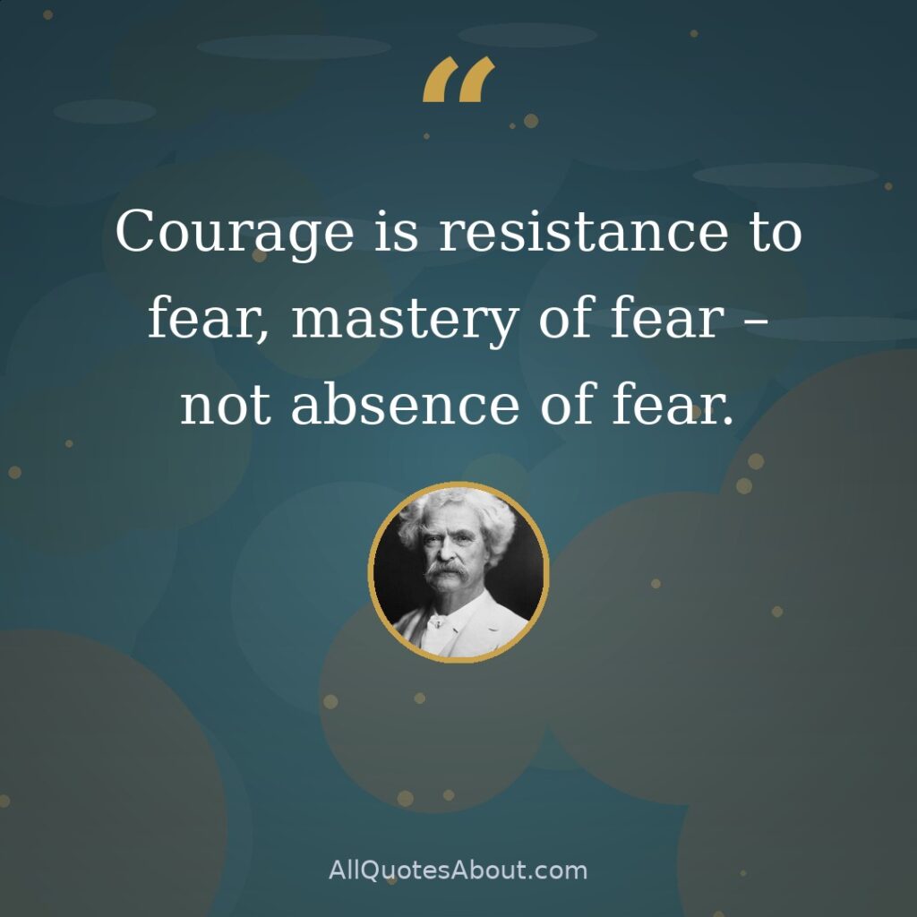 Courage is resistance to fear, mastery of fear, not absence of fear quote card