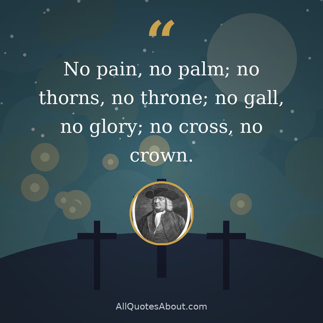 No pain, no palm; no thorns, no throne; no gall, no glory; no cross, no crown. quote card