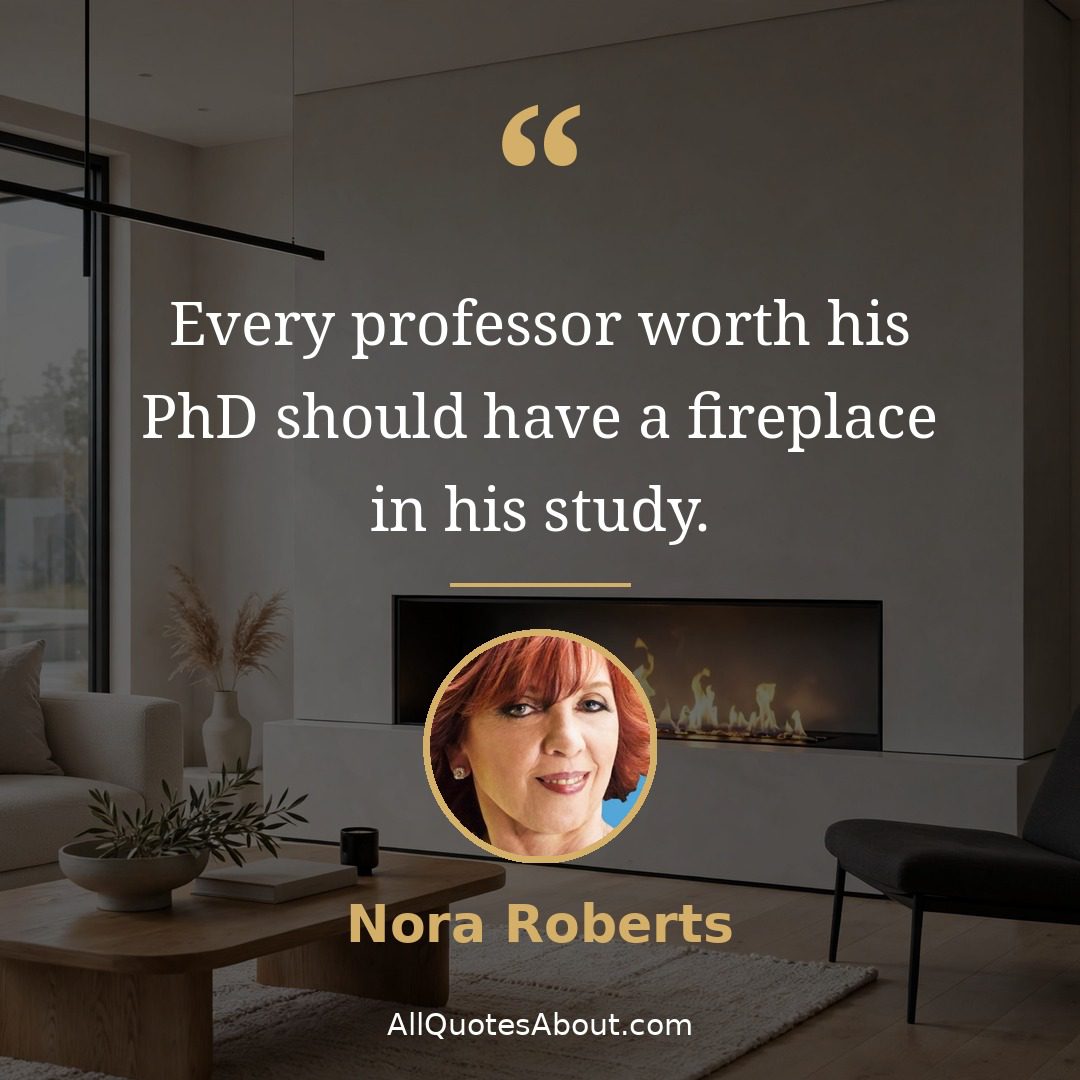 Fireplace quote by Nora Roberts: "Every professor worth his PhD should..."