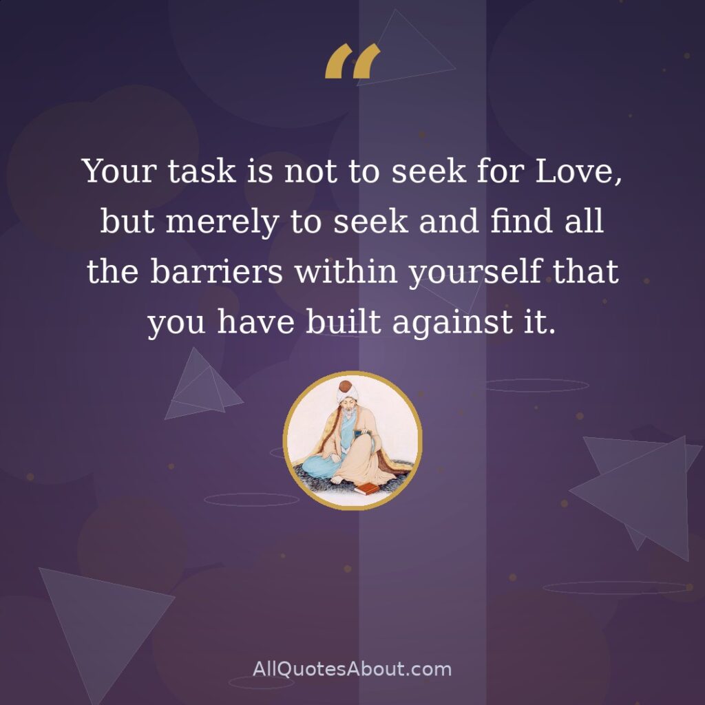 Your task is not to seek for Love, but merely to seek and find all the barriers within yourself that you have built against it. quote card