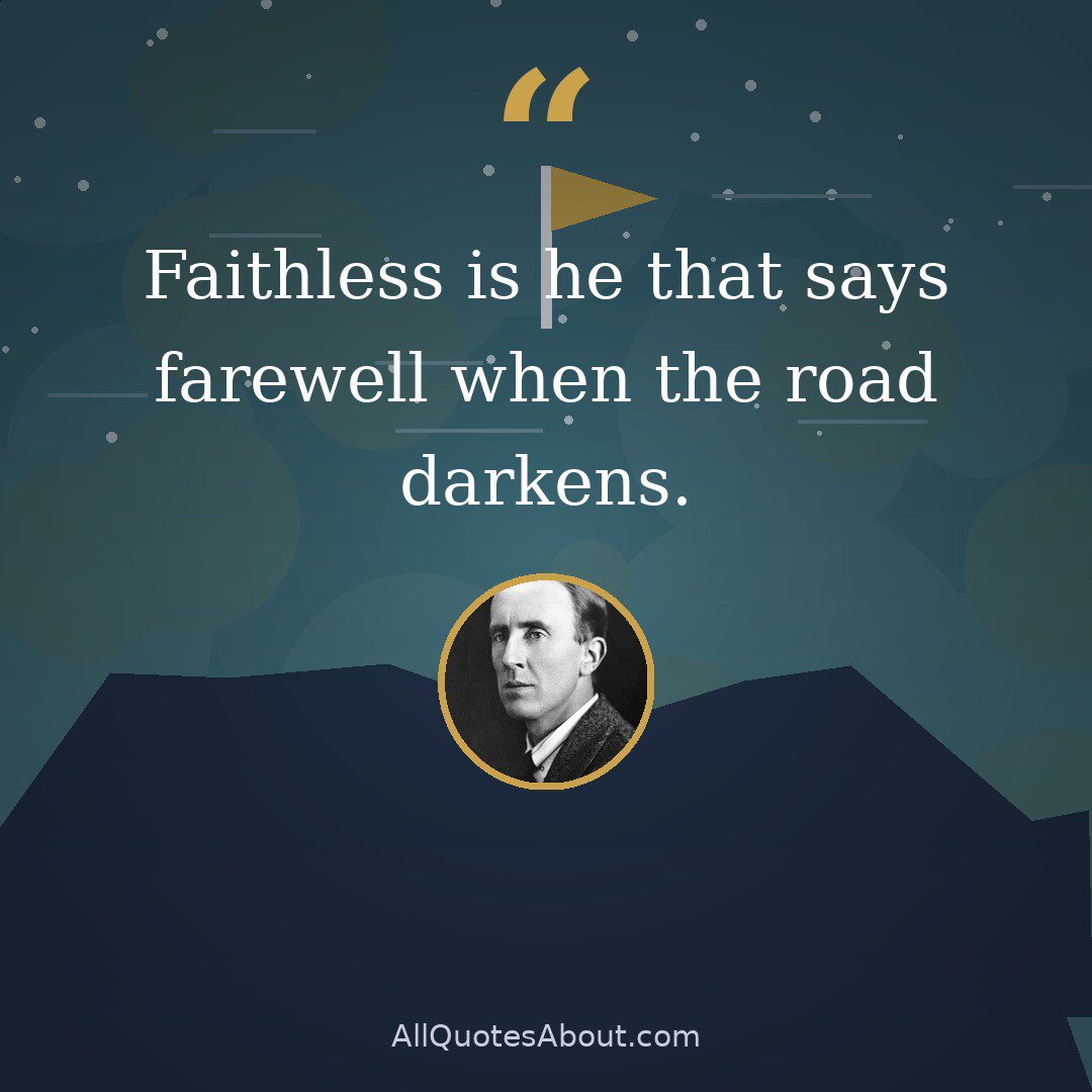 Faithless is he that says farewell when the road darkens. quote card